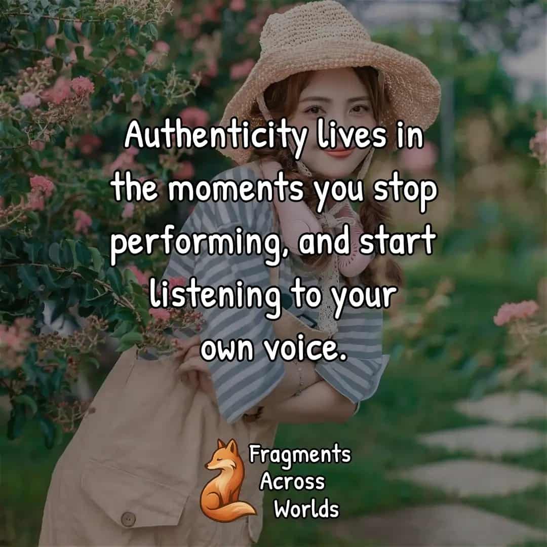 Authenticity lives in the moments you stop performing, and start listening to your own voice.